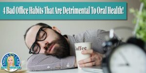 4 bad office habits that are detrimental to oral health