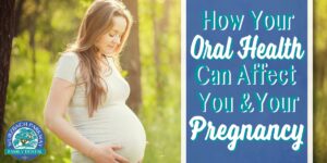 how your oral health can affect you and your pregnancy