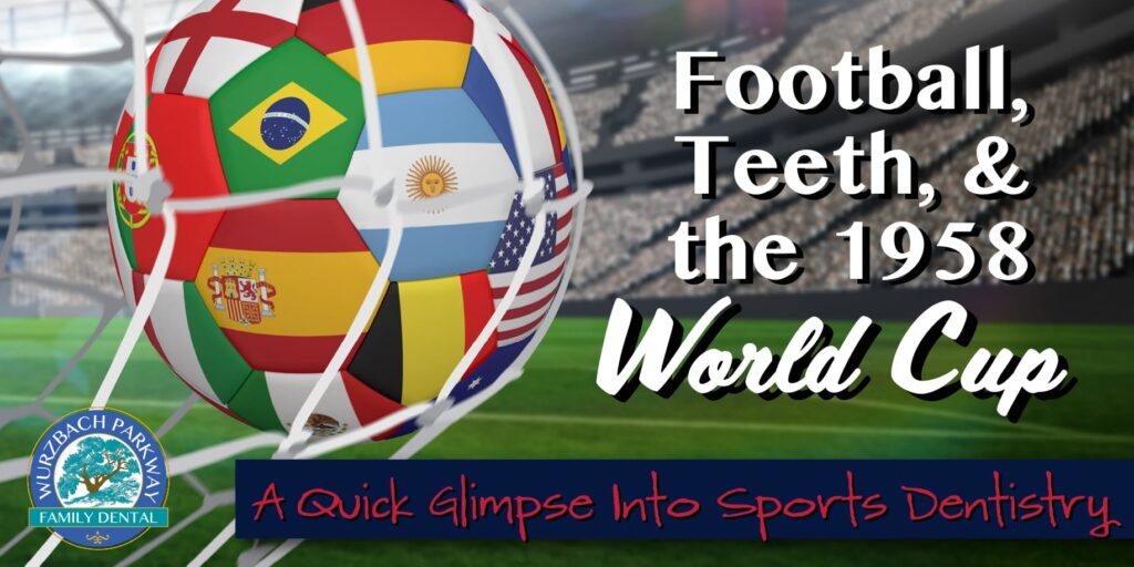 football, teeth, & the 1958 world Cup