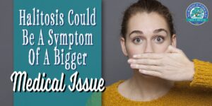 Halitosis Could be a symptom of a bigger medical issue